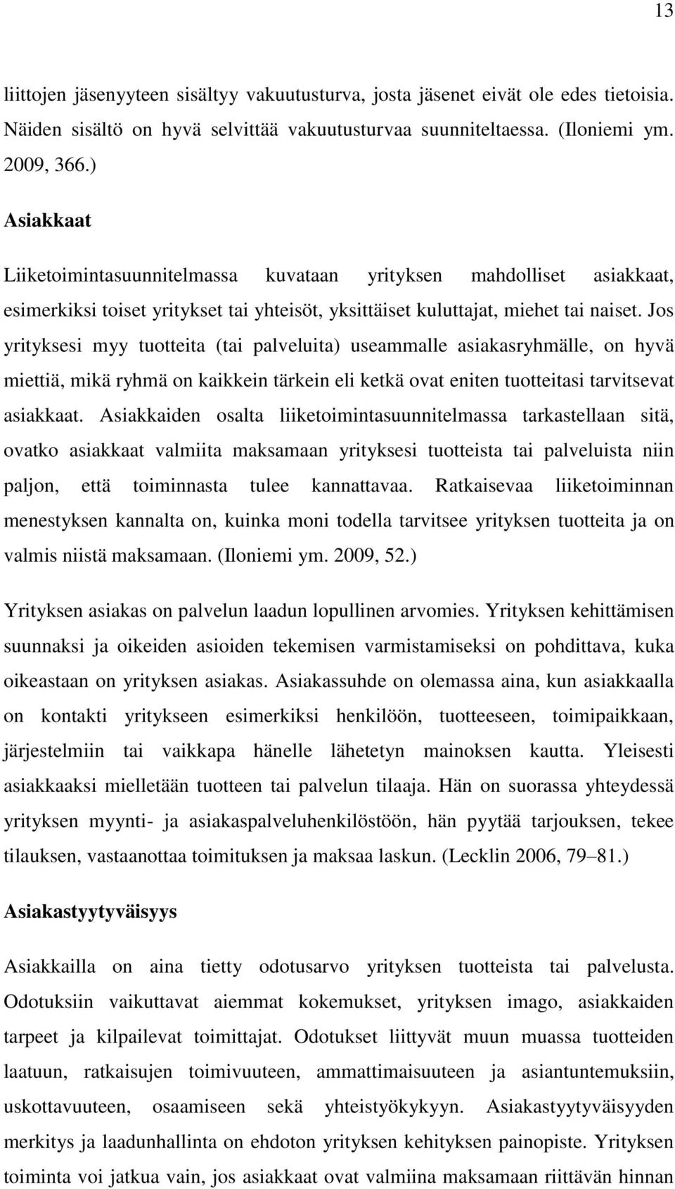 Jos yrityksesi myy tuotteita (tai palveluita) useammalle asiakasryhmälle, on hyvä miettiä, mikä ryhmä on kaikkein tärkein eli ketkä ovat eniten tuotteitasi tarvitsevat asiakkaat.