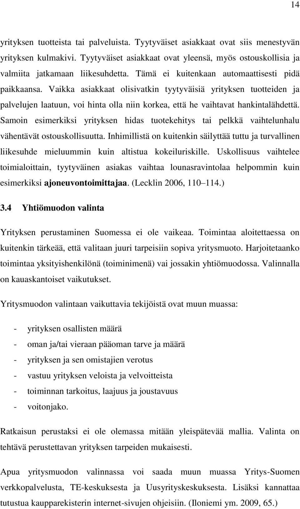 Samoin esimerkiksi yrityksen hidas tuotekehitys tai pelkkä vaihtelunhalu vähentävät ostouskollisuutta.