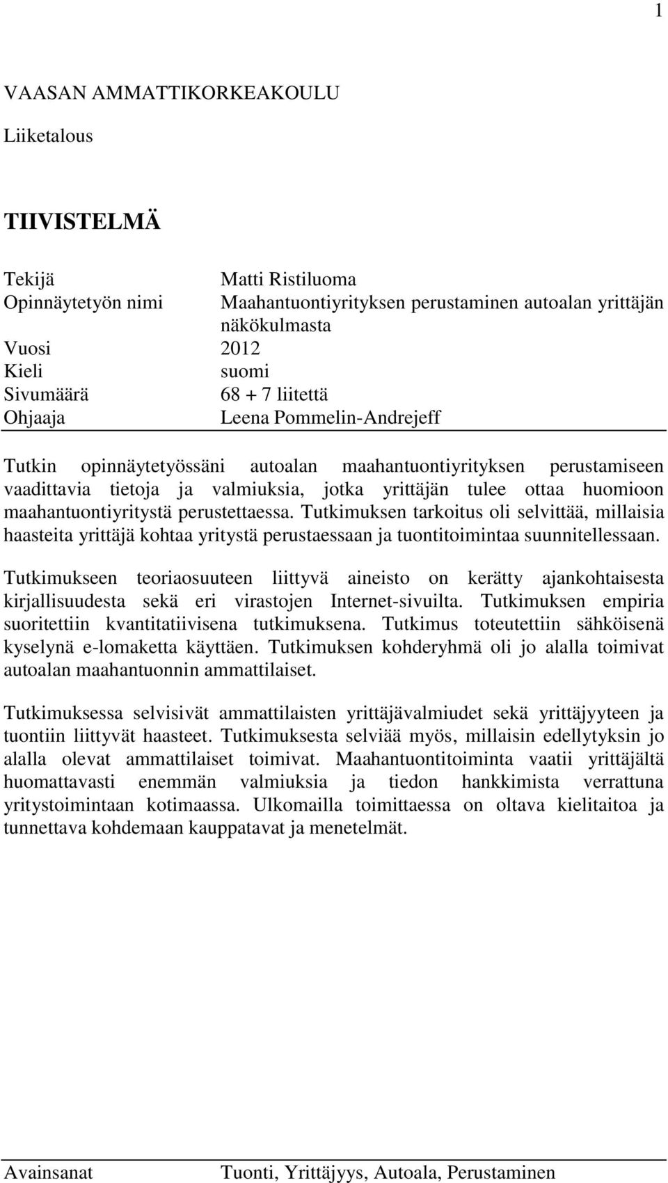 maahantuontiyritystä perustettaessa. Tutkimuksen tarkoitus oli selvittää, millaisia haasteita yrittäjä kohtaa yritystä perustaessaan ja tuontitoimintaa suunnitellessaan.