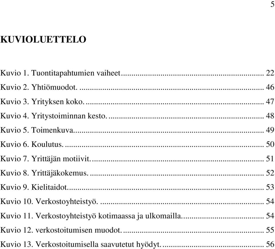 Yrittäjäkokemus.... 52 Kuvio 9. Kielitaidot.... 53 Kuvio 10. Verkostoyhteistyö.... 54 Kuvio 11.