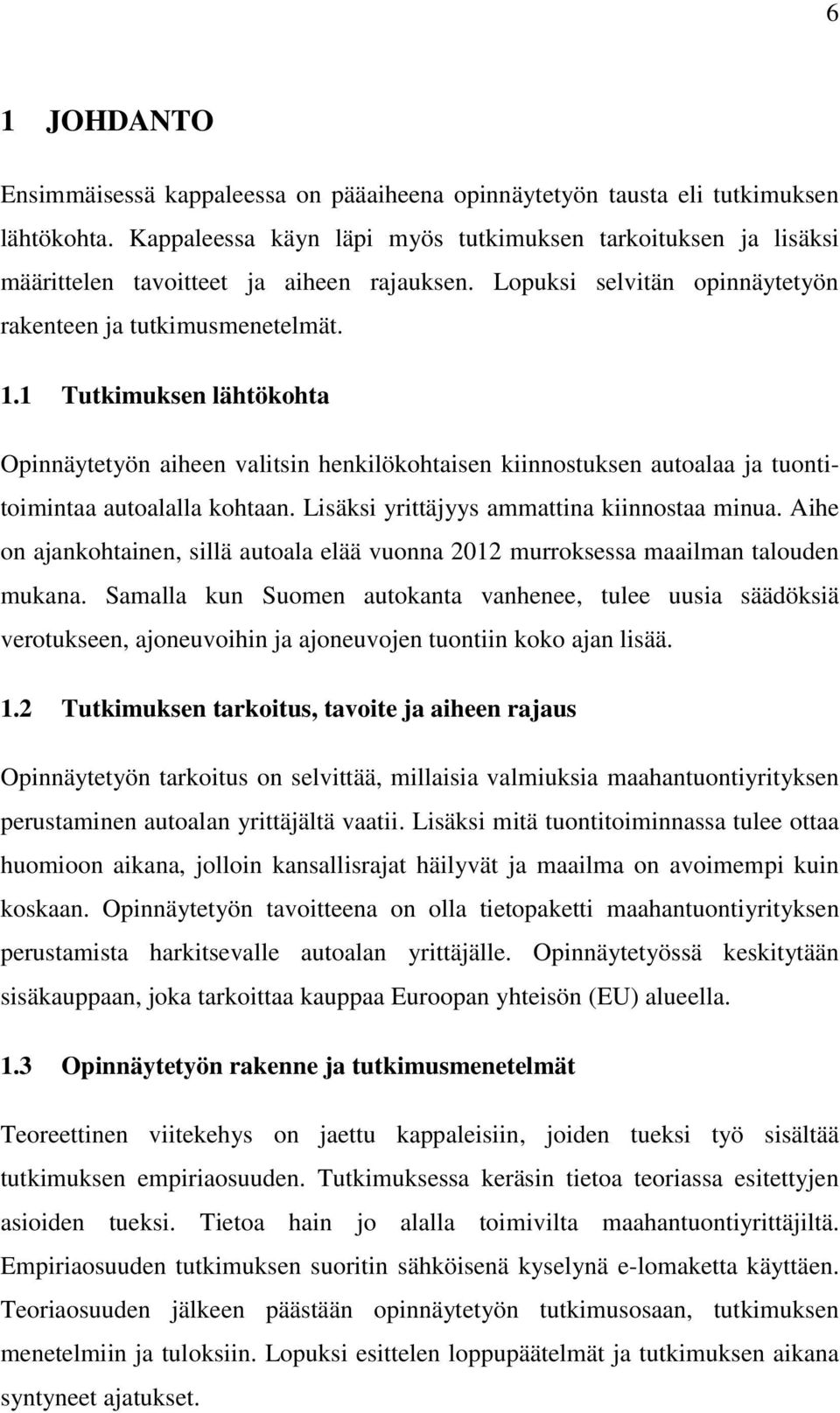 1 Tutkimuksen lähtökohta Opinnäytetyön aiheen valitsin henkilökohtaisen kiinnostuksen autoalaa ja tuontitoimintaa autoalalla kohtaan. Lisäksi yrittäjyys ammattina kiinnostaa minua.