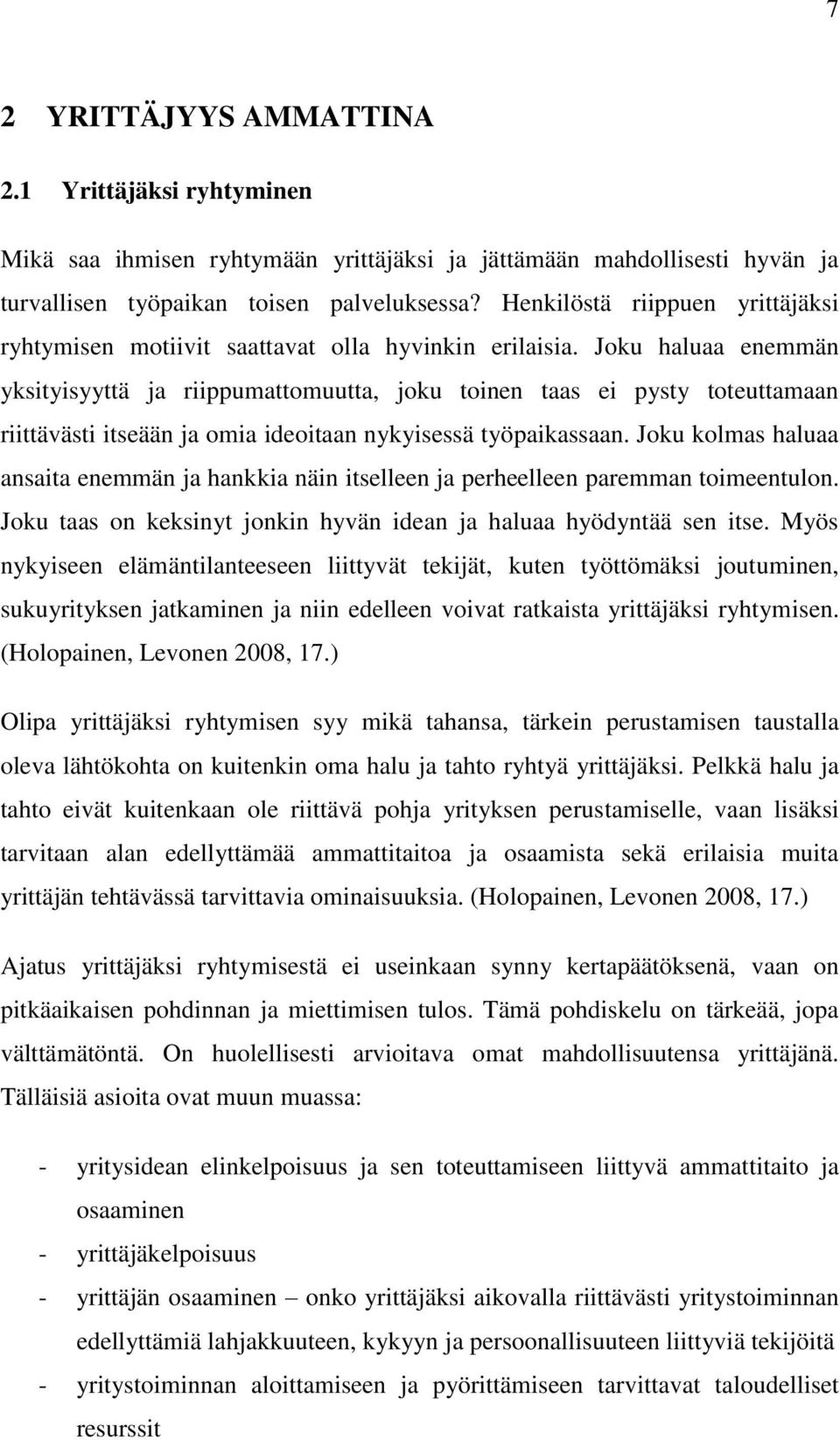 Joku haluaa enemmän yksityisyyttä ja riippumattomuutta, joku toinen taas ei pysty toteuttamaan riittävästi itseään ja omia ideoitaan nykyisessä työpaikassaan.