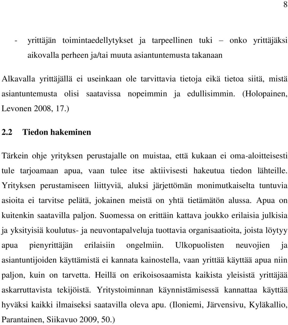 2 Tiedon hakeminen Tärkein ohje yrityksen perustajalle on muistaa, että kukaan ei oma-aloitteisesti tule tarjoamaan apua, vaan tulee itse aktiivisesti hakeutua tiedon lähteille.