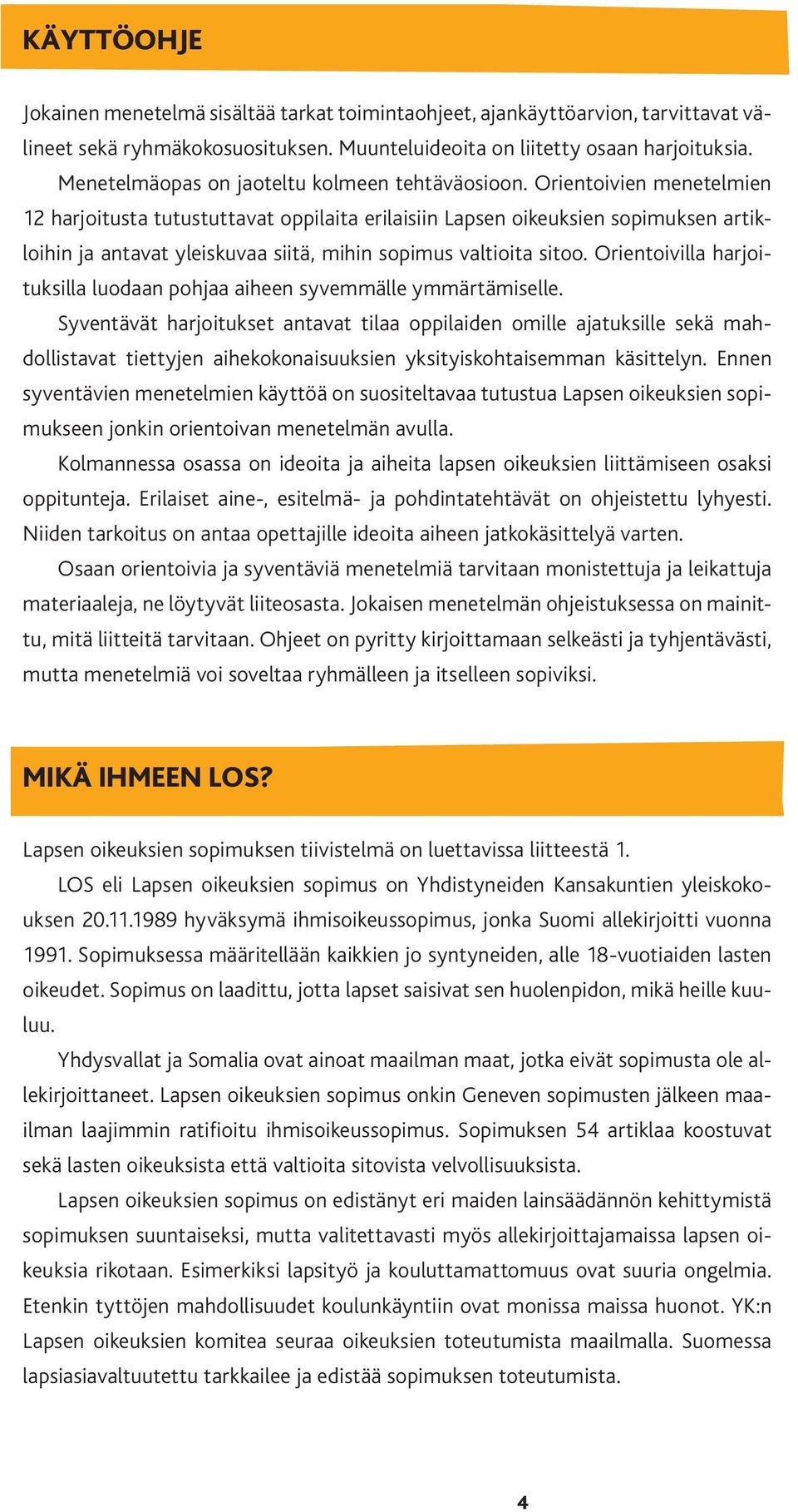 Orientoivien menetelmien 12 harjoitusta tutustuttavat oppilaita erilaisiin Lapsen oikeuksien sopimuksen artikloihin ja antavat yleiskuvaa siitä, mihin sopimus valtioita sitoo.