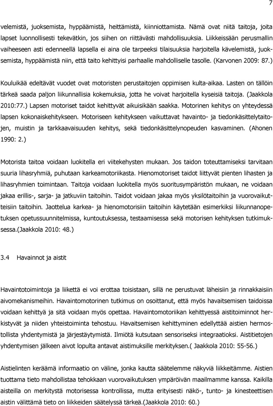 (Karvnen 2009: 87.) Kuluikää edeltävät vudet vat mtristen perustaitjen ppimisen kulta-aikaa. Lasten n tällöin tärkeä saada paljn liikunnallisia kkemuksia, jtta he vivat harjitella kyseisiä taitja.