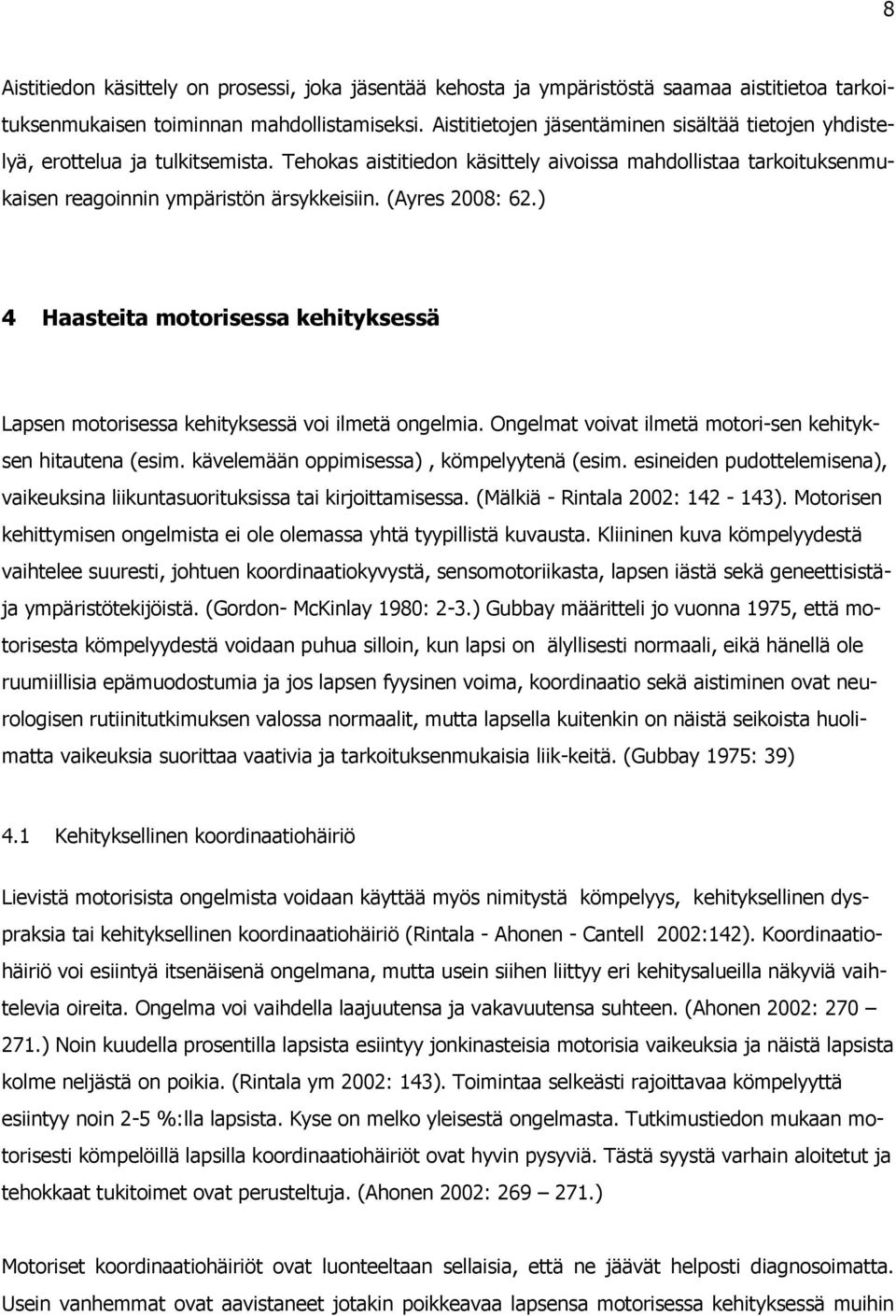 (Ayres 2008: 62.) 4 Haasteita mtrisessa kehityksessä Lapsen mtrisessa kehityksessä vi ilmetä ngelmia. Ongelmat vivat ilmetä mtri-sen kehityksen hitautena (esim.