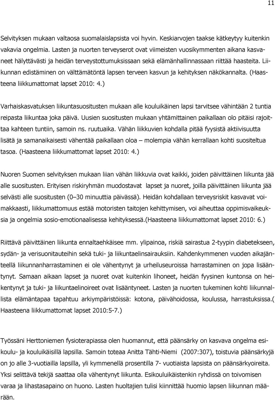 Liikunnan edistäminen n välttämätöntä lapsen terveen kasvun ja kehityksen näkökannalta. (Haasteena liikkumattmat lapset 2010: 4.