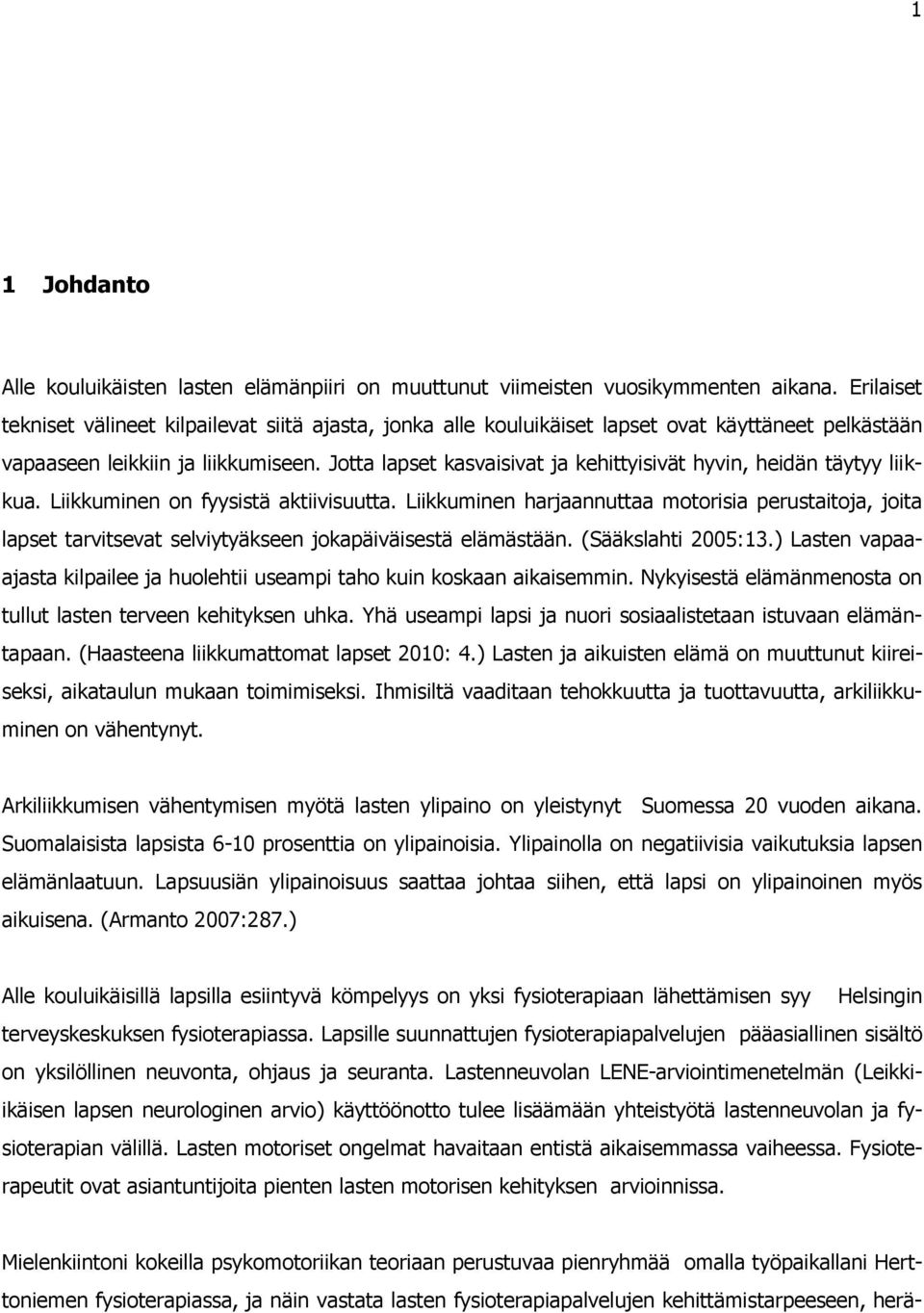 Jtta lapset kasvaisivat ja kehittyisivät hyvin, heidän täytyy liikkua. Liikkuminen n fyysistä aktiivisuutta.