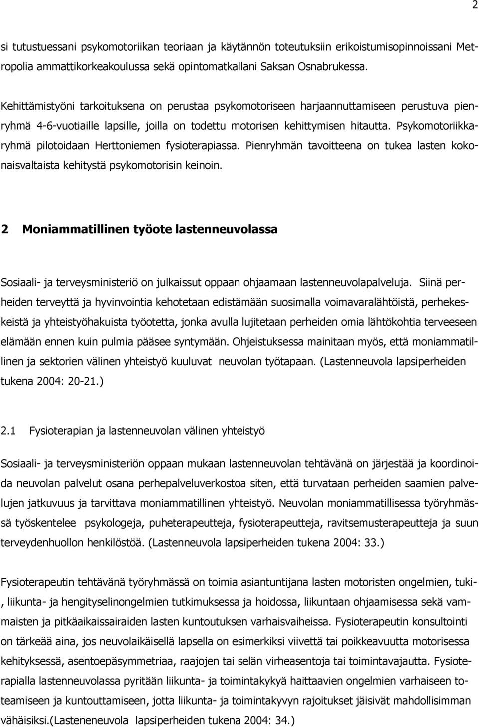 Psykmtriikkaryhmä piltidaan Herttniemen fysiterapiassa. Pienryhmän tavitteena n tukea lasten kknaisvaltaista kehitystä psykmtrisin keinin.