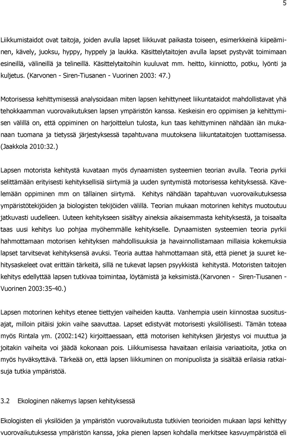 (Karvnen - Siren-Tiusanen - Vurinen 2003: 47.) Mtrisessa kehittymisessä analysidaan miten lapsen kehittyneet liikuntataidt mahdllistavat yhä tehkkaamman vurvaikutuksen lapsen ympäristön kanssa.