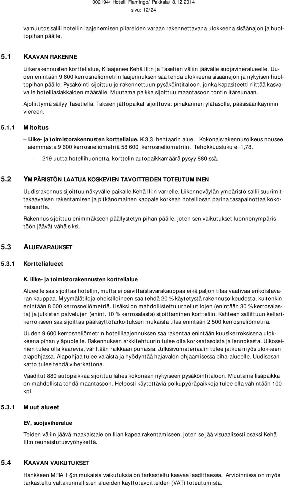 Uuden enintään 9 600 kerrosneliömetrin laajennuksen saa tehdä ulokkeena sisäänajon ja nykyisen huoltopihan päälle.