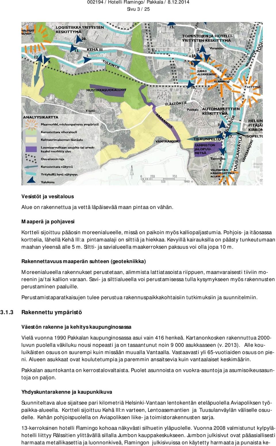 Kevyillä kairauksilla on päästy tunkeutumaan maahan yleensä alle 5 m. Siltti- ja savialueella maakerroksen paksuus voi olla jopa 10 m.