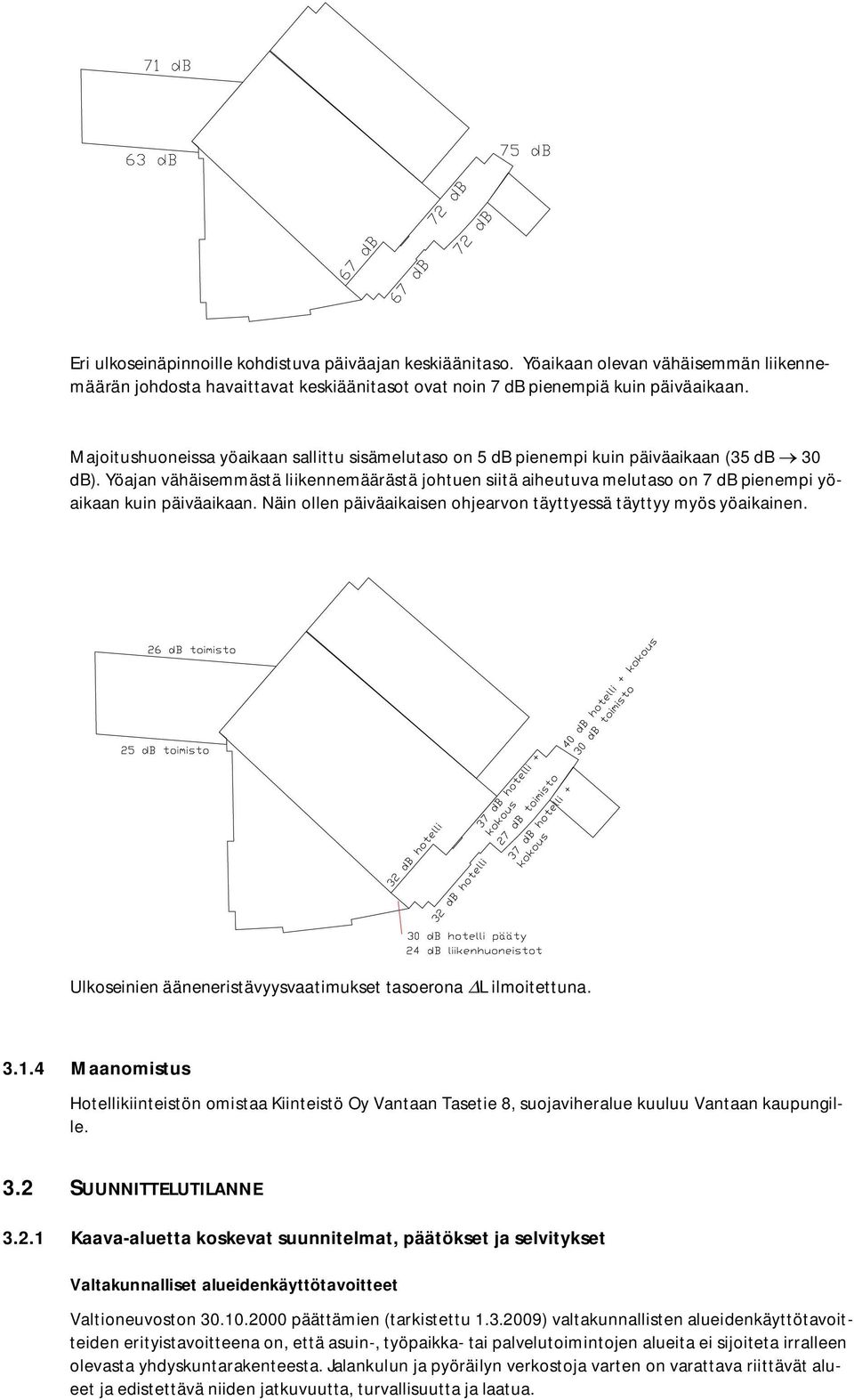 Yöajan vähäisemmästä liikennemäärästä johtuen siitä aiheutuva melutaso on 7 db pienempi yöaikaan kuin päiväaikaan. Näin ollen päiväaikaisen ohjearvon täyttyessä täyttyy myös yöaikainen.