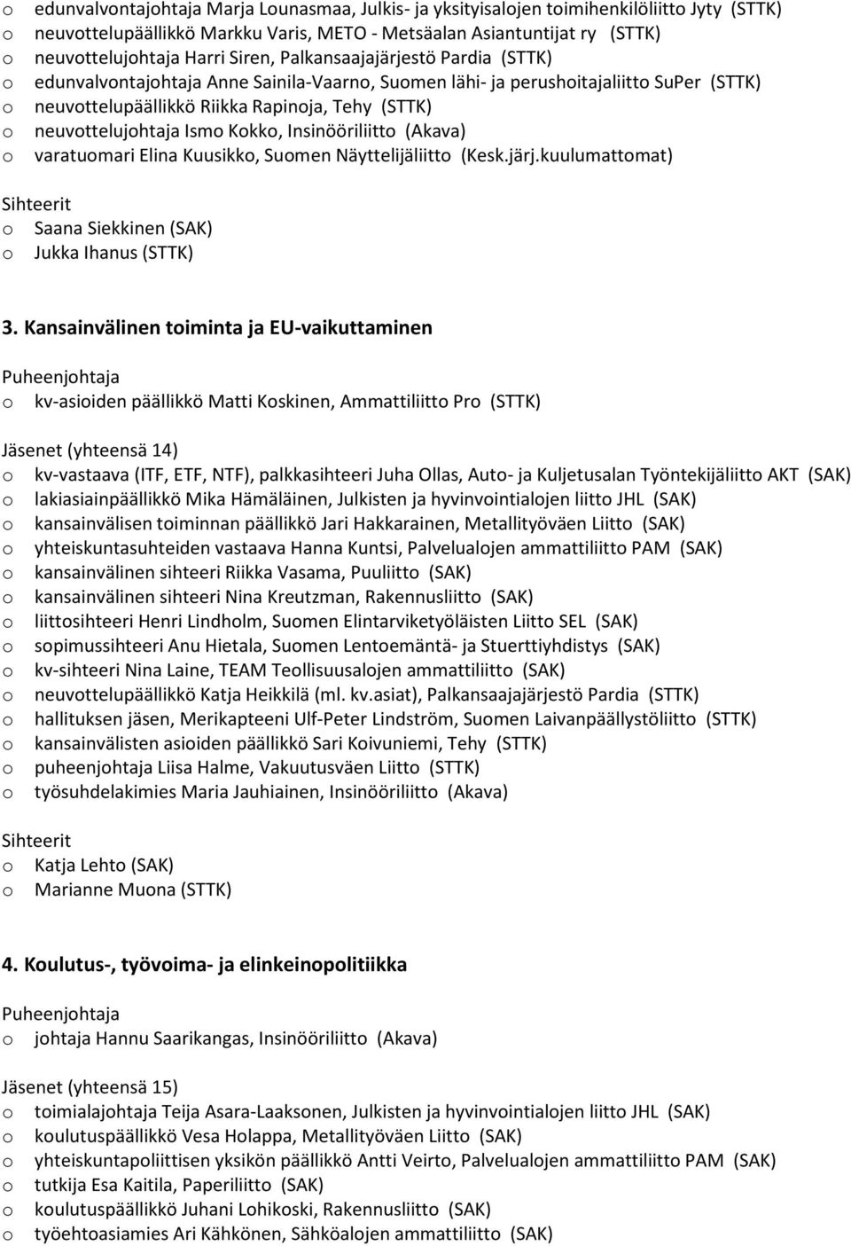 Insinööriliitt (Akava) varatumari Elina Kuusikk, Sumen Näyttelijäliitt (Kesk.järj.kuulumattmat) Saana Siekkinen (SAK) Jukka Ihanus (STTK) 3.