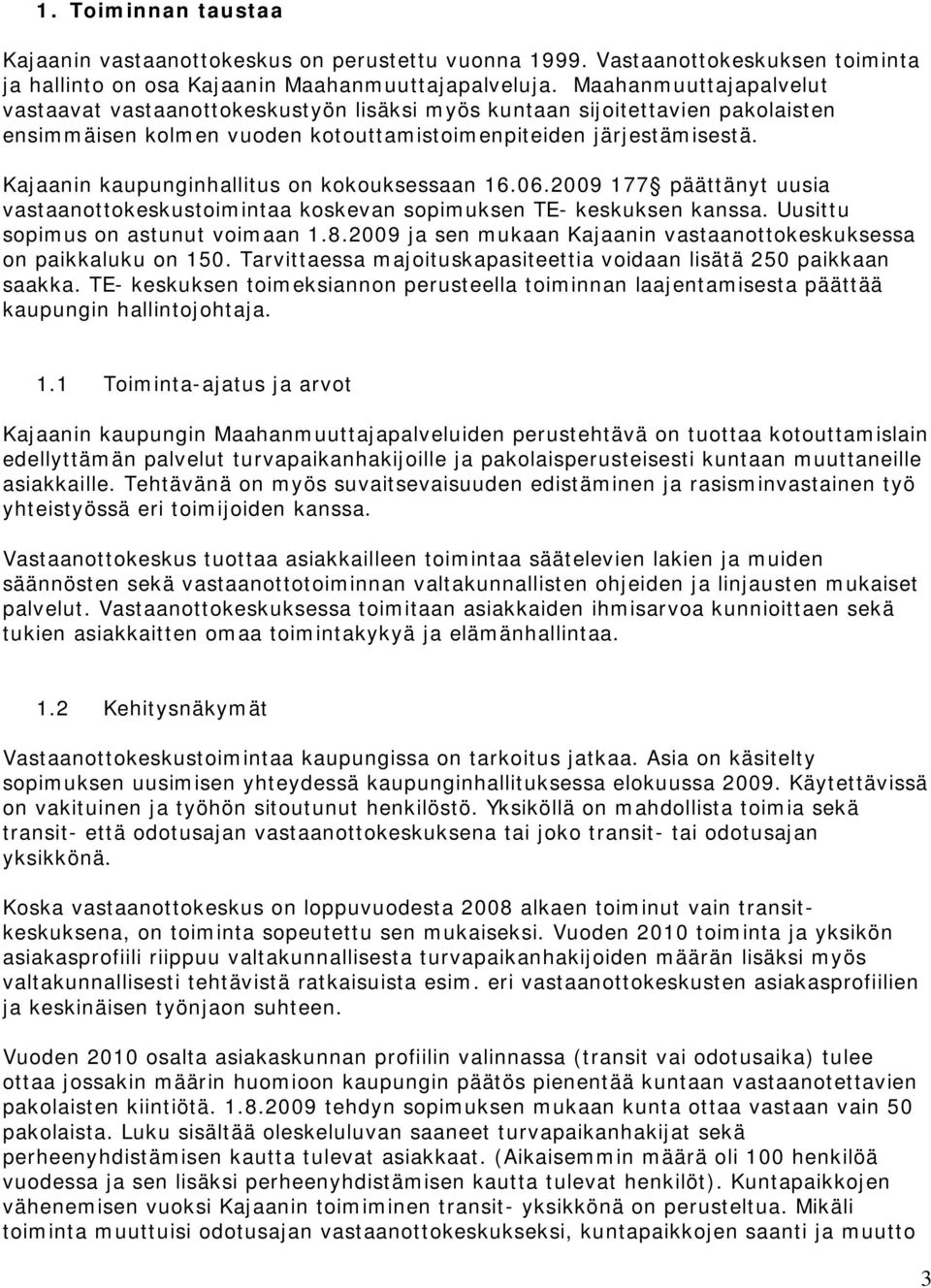 Kajaanin kaupunginhallitus on kokouksessaan 16.06.2009 177 päättänyt uusia vastaanottokeskustoimintaa koskevan sopimuksen TE- keskuksen kanssa. Uusittu sopimus on astunut voimaan 1.8.