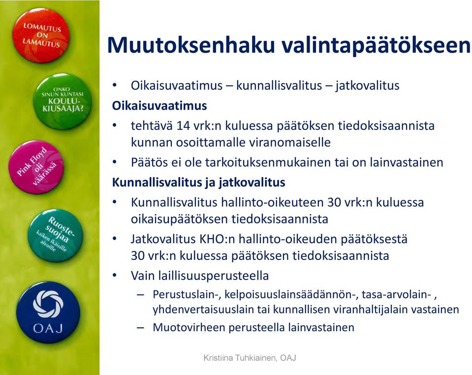 kuluessa oikaisupäätöksen tiedoksisaannista Jatkovalitus KHO:n hallinto-oikeuden päätöksestä 30 vrk:n kuluessa päätöksen tiedoksisaannista Vain laillisuusperusteella