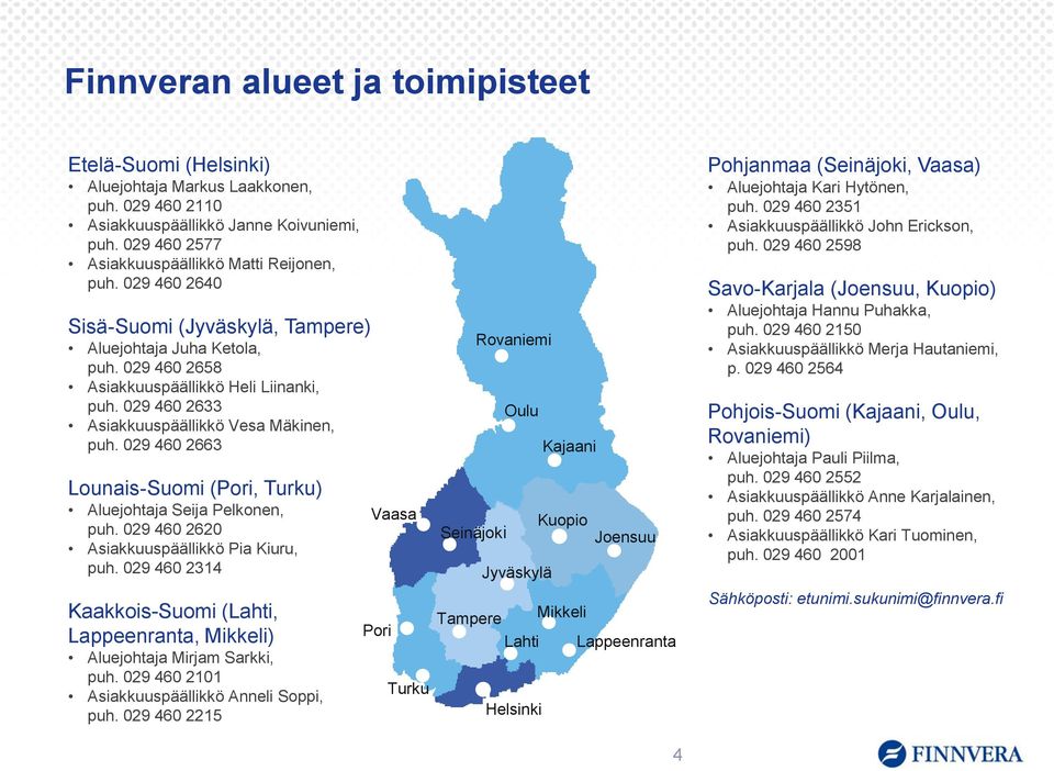 029 460 2663 Lounais-Suomi (Pori, Turku) Aluejohtaja Seija Pelkonen, puh. 029 460 2620 Asiakkuuspäällikkö Pia Kiuru, puh.