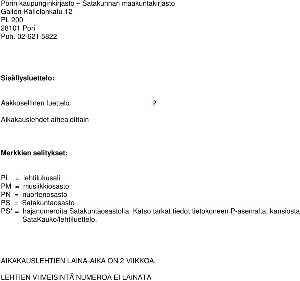 lehtilukusali PM = musiikkiosasto PN = nuortenosasto PS = Satakuntaosasto PS* = hajanumeroita Satakuntaosastolla.