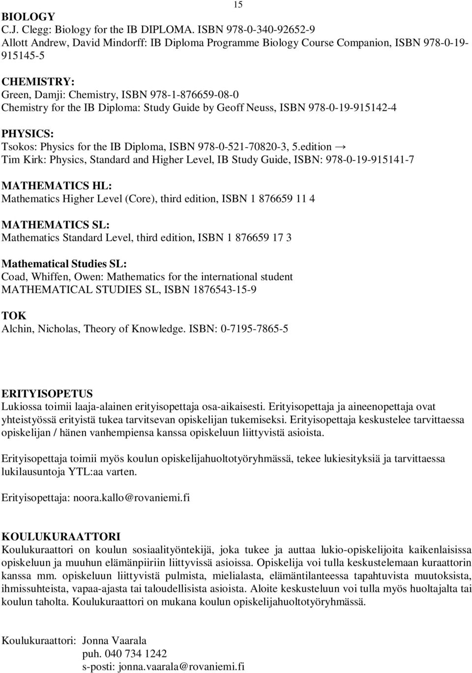 the IB Diploma: Study Guide by Geoff Neuss, ISBN 978-0-19-915142-4 PHYSICS: Tsokos: Physics for the IB Diploma, ISBN 978-0-521-70820-3, 5.