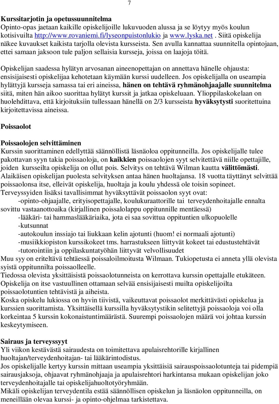 Opiskelijan saadessa hylätyn arvosanan aineenopettajan on annettava hänelle ohjausta: ensisijaisesti opiskelijaa kehotetaan käymään kurssi uudelleen.