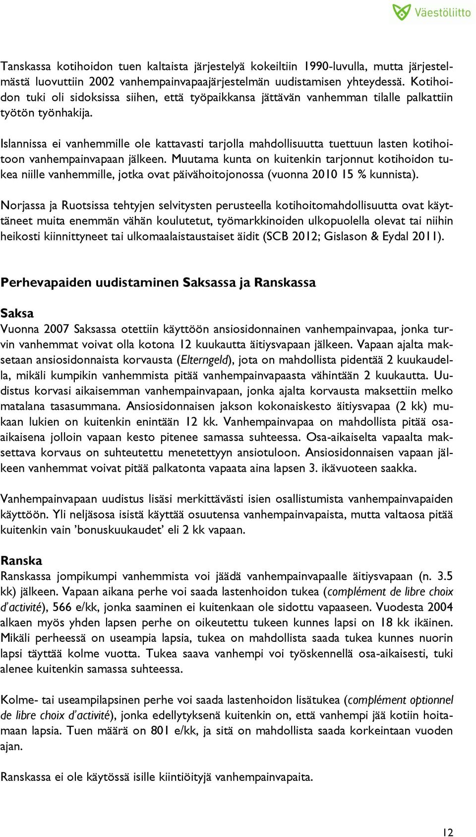 Islannissa ei vanhemmille ole kattavasti tarjolla mahdollisuutta tuettuun lasten kotihoitoon vanhempainvapaan jälkeen.