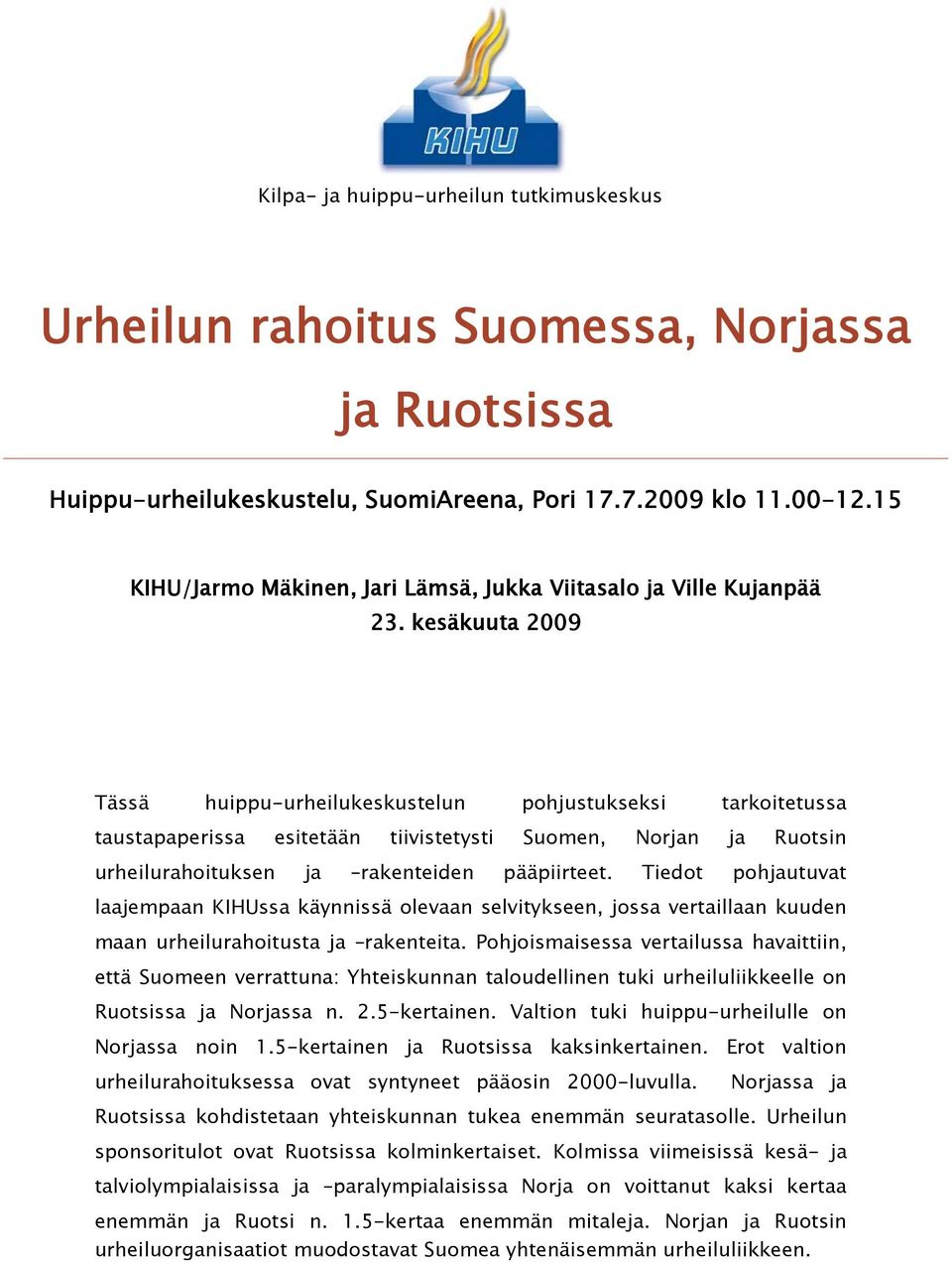 kesäkuuta 2009 Tässä huippu-urheilukeskustelun pohjustukseksi tarkoitetussa taustapaperissa esitetään tiivistetysti Suomen, Norjan ja Ruotsin urheilurahoituksen ja rakenteiden pääpiirteet.