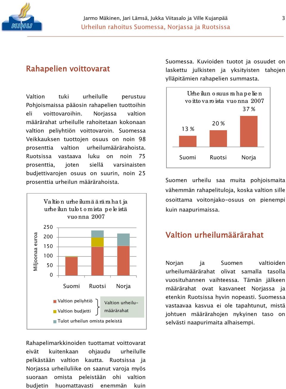 Ruotsissa vastaava luku on noin 75 prosenttia, joten siellä varsinaisten budjettivarojen osuus on suurin, noin 25 prosenttia urheilun määrärahoista.