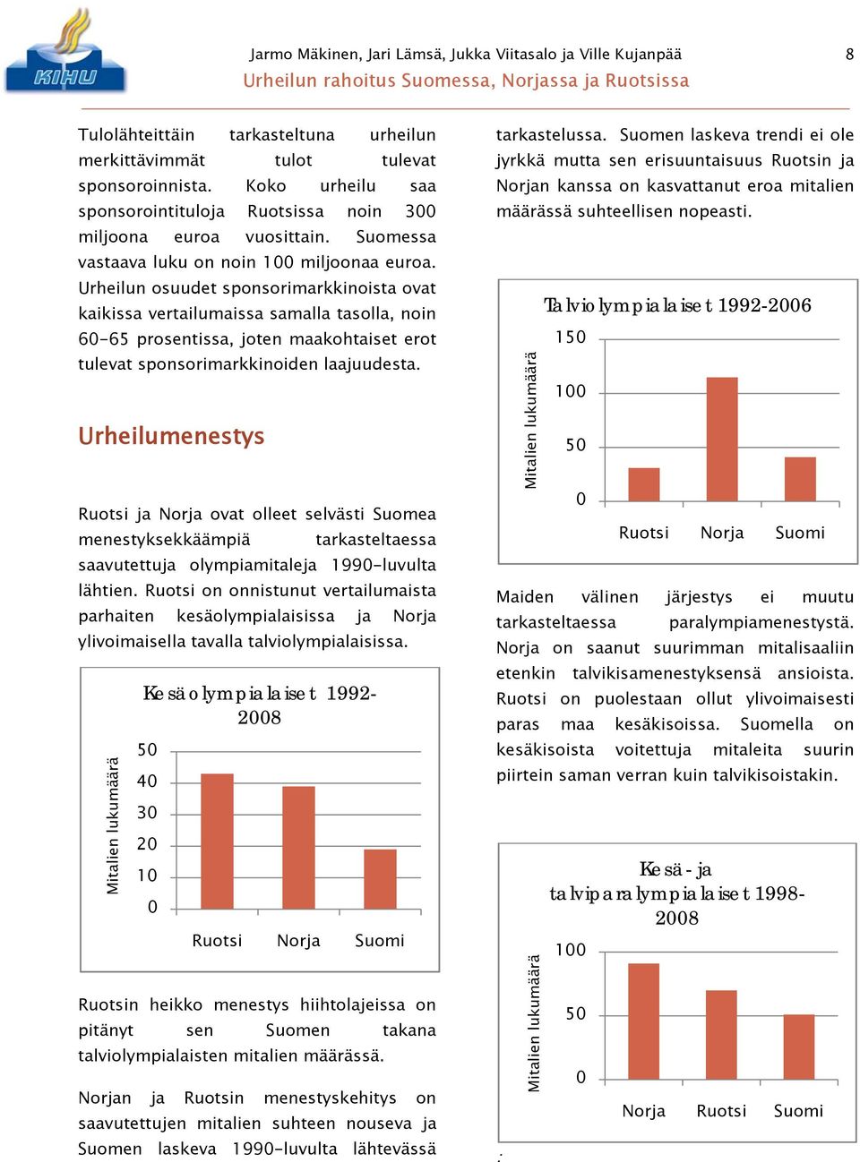 Urheilun osuudet sponsorimarkkinoista ovat kaikissa vertailumaissa samalla tasolla, noin 60-65 prosentissa, joten maakohtaiset erot tulevat sponsorimarkkinoiden laajuudesta.