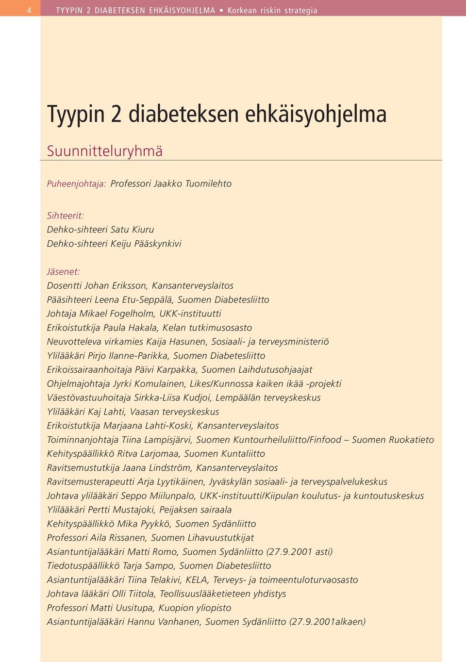 Paula Hakala, Kelan tutkimusosasto Neuvotteleva virkamies Kaija Hasunen, Sosiaali- ja terveysministeriö Ylilääkäri Pirjo Ilanne-Parikka, Suomen Diabetesliitto Erikoissairaanhoitaja Päivi Karpakka,