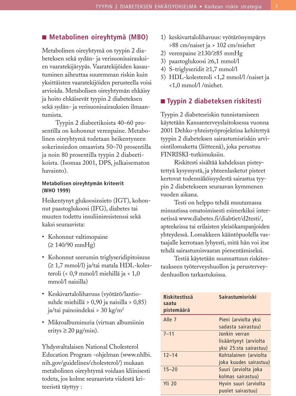 Metabolisen oireyhtymän ehkäisy ja hoito ehkäisevät tyypin 2 diabeteksen sekä sydän- ja verisuonisairauksien ilmaantumista. Tyypin 2 diabeetikoista 40 60 prosentilla on kohonnut verenpaine.