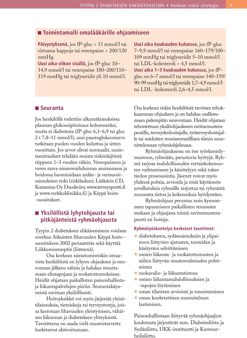 Uusi aika kuukauden kuluessa, jos fp-gluc 7 9,9 mmol/l tai verenpaine 160 179/100 109 mmhg tai triglyseridit 5 10 mmol/l tai LDL-kolesteroli > 4,5 mmol/l.