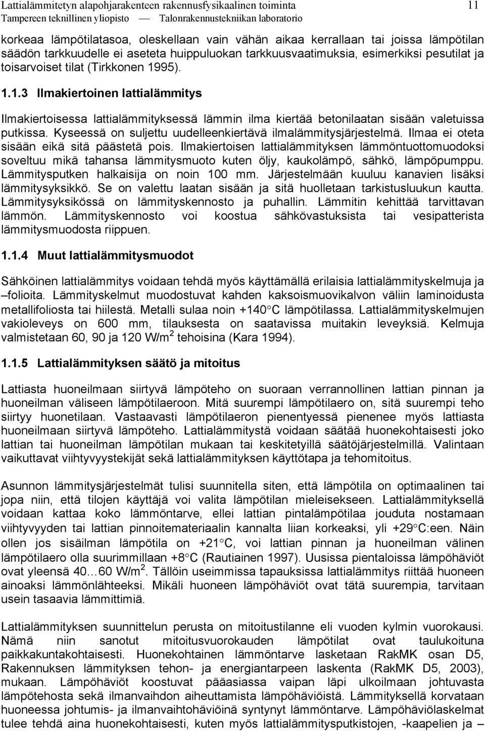 95). 1.1.3 Ilmakiertoinen lattialämmitys Ilmakiertoisessa lattialämmityksessä lämmin ilma kiertää betonilaatan sisään valetuissa putkissa.