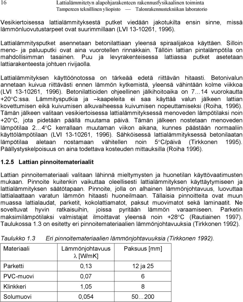 Tällöin lattian pintalämpötila on mahdollisimman tasainen. Puu ja levyrakenteisessa lattiassa putket asetetaan lattiarakenteesta johtuen rivijaolla.