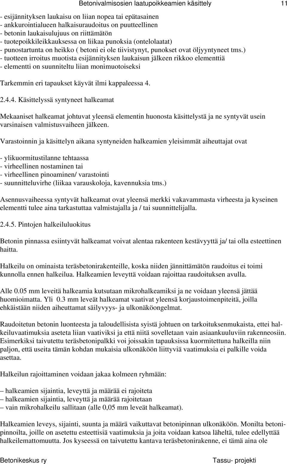 ) - tuotteen irroitus muotista esijännityksen laukaisun jälkeen rikkoo elementtiä - elementti on suunniteltu liian monimuotoiseksi 11 Tarkemmin eri tapaukset käyvät ilmi kappaleessa 4.