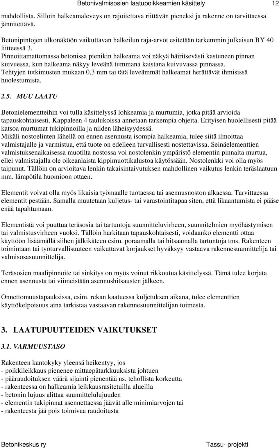 Pinnoittamattomassa betonissa pienikin halkeama voi näkyä häiritsevästi kastuneen pinnan kuivuessa, kun halkeama näkyy leveänä tummana kaistana kuivuvassa pinnassa.