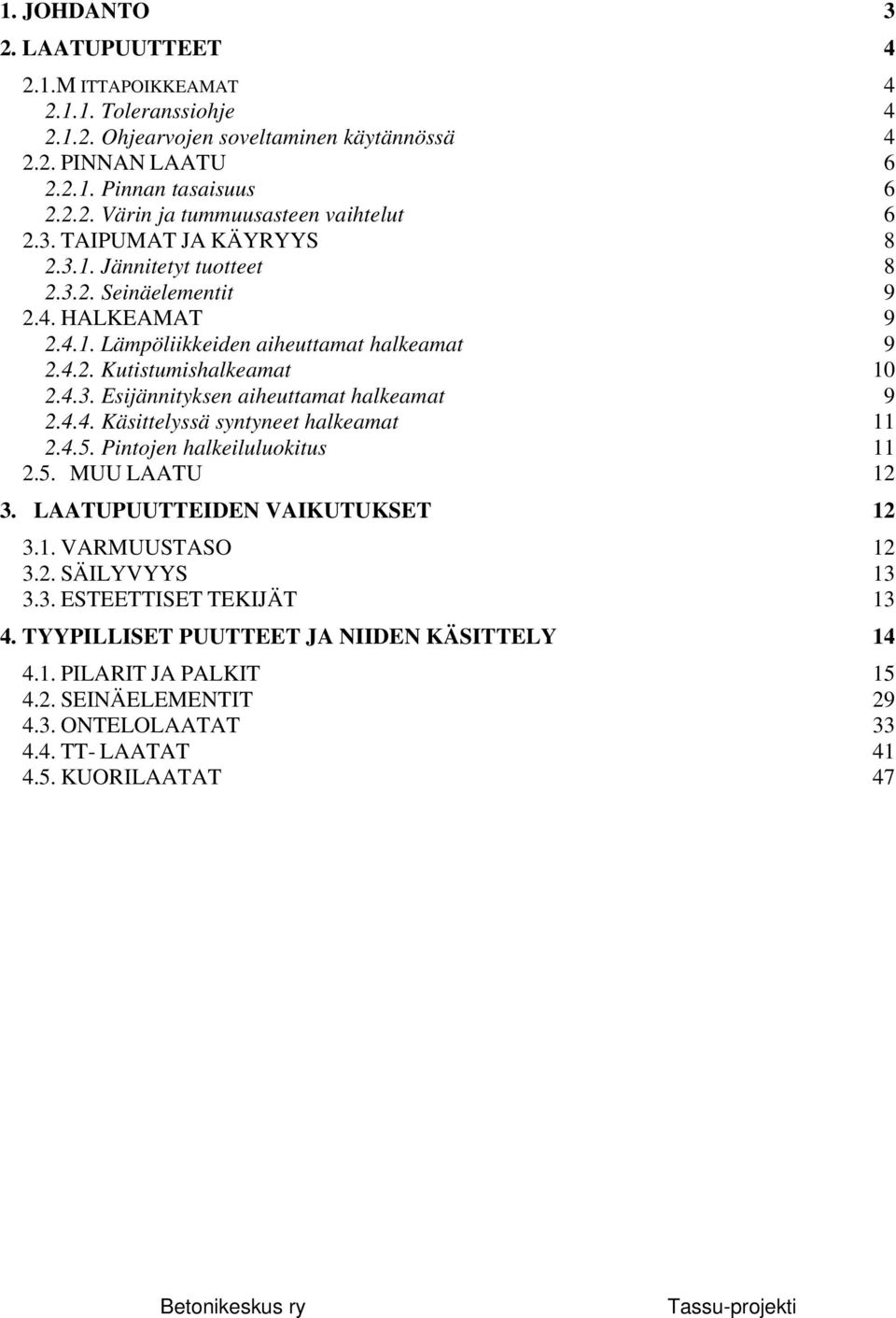 4.4. Käsittelyssä syntyneet halkeamat 11 2.4.5. Pintojen halkeiluluokitus 11 2.5. MUU LAATU 12 3. LAATUPUUTTEIDEN VAIKUTUKSET 12 3.1. VARMUUSTASO 12 3.2. SÄILYVYYS 13 3.3. ESTEETTISET TEKIJÄT 13 4.