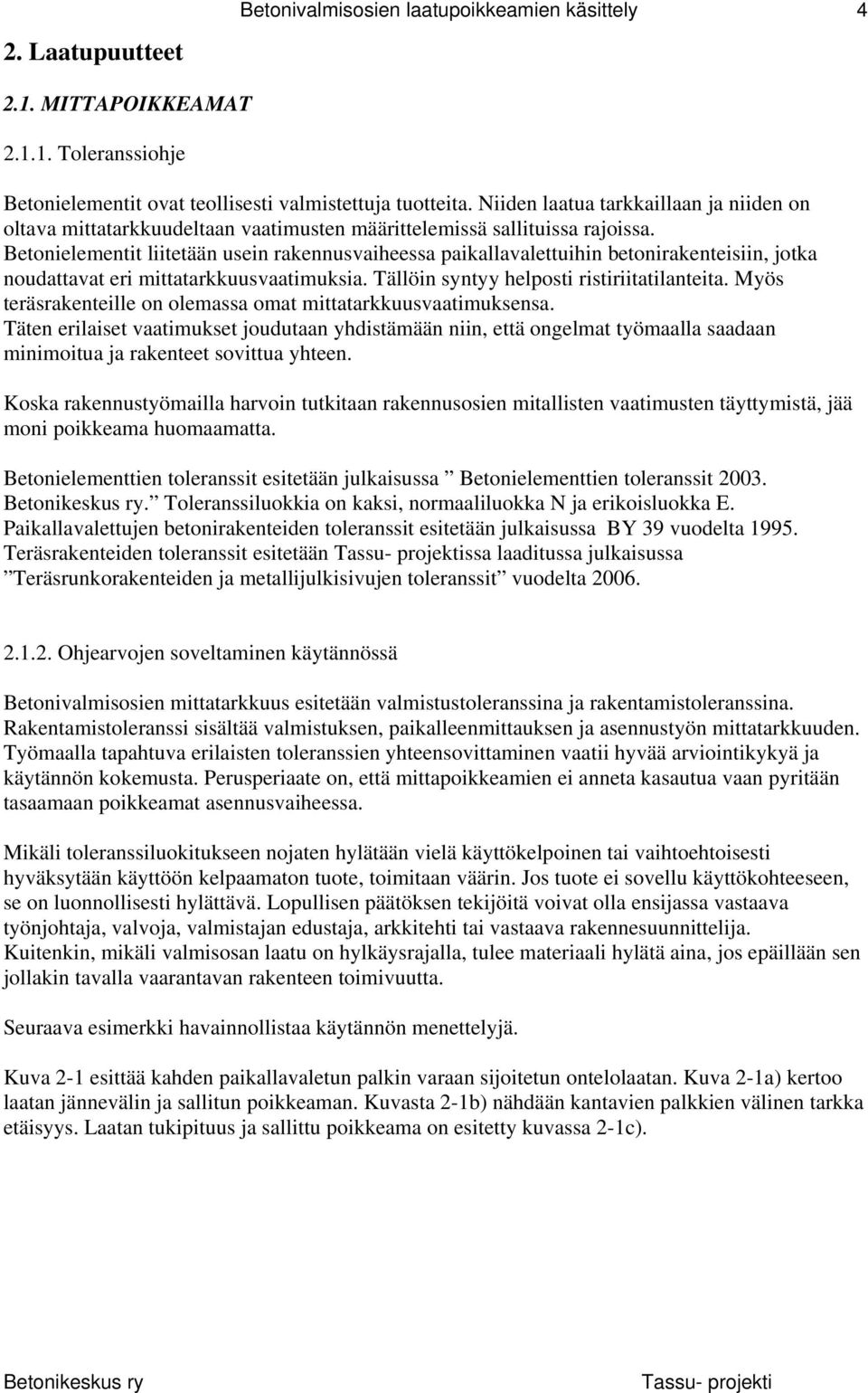 Betonielementit liitetään usein rakennusvaiheessa paikallavalettuihin betonirakenteisiin, jotka noudattavat eri mittatarkkuusvaatimuksia. Tällöin syntyy helposti ristiriitatilanteita.