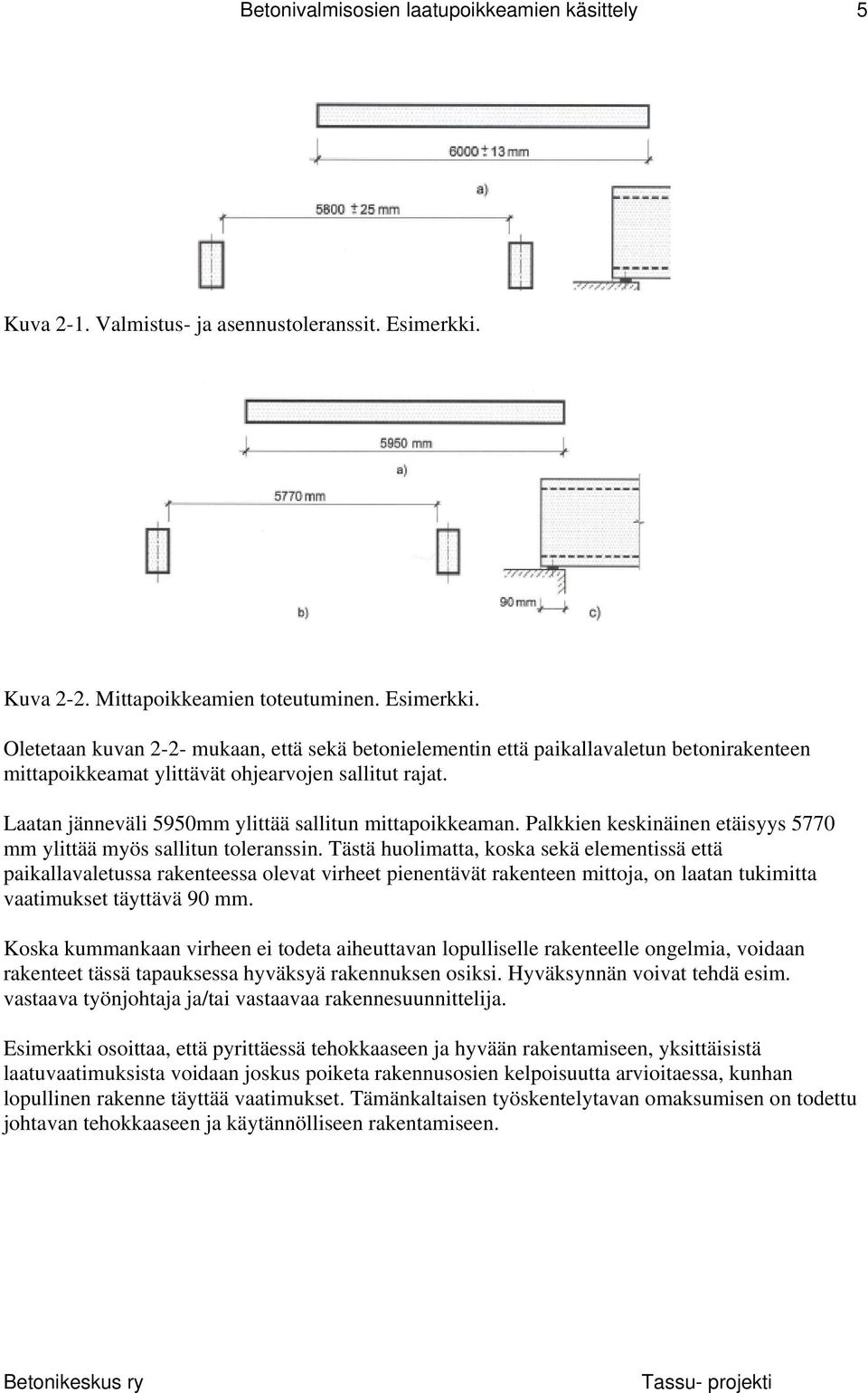 Laatan jänneväli 5950mm ylittää sallitun mittapoikkeaman. Palkkien keskinäinen etäisyys 5770 mm ylittää myös sallitun toleranssin.