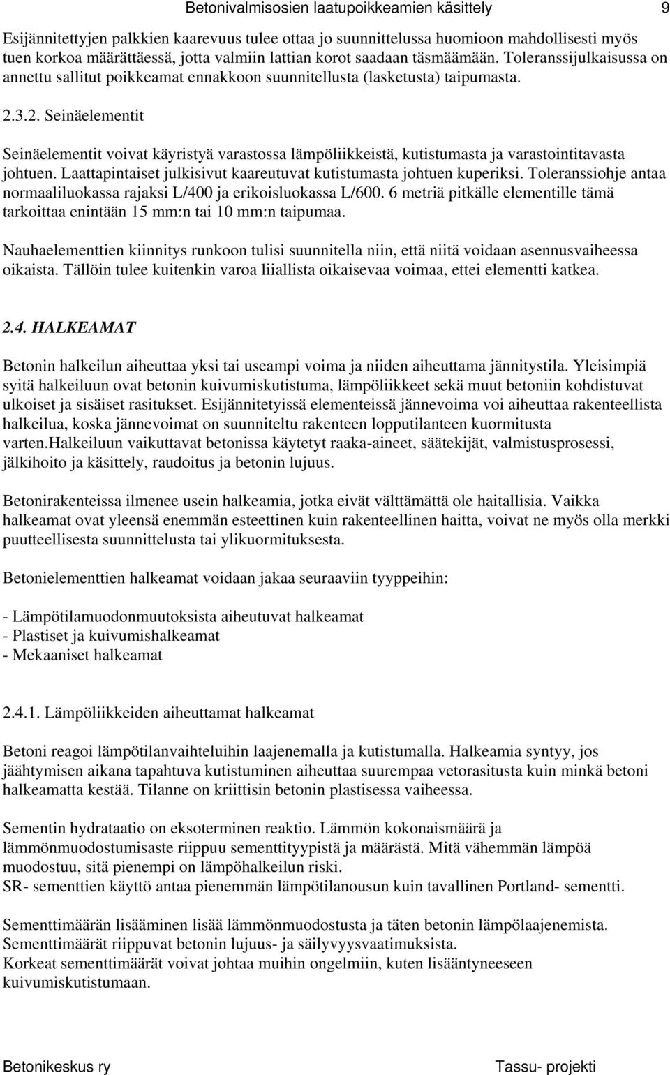 3.2. Seinäelementit Seinäelementit voivat käyristyä varastossa lämpöliikkeistä, kutistumasta ja varastointitavasta johtuen. Laattapintaiset julkisivut kaareutuvat kutistumasta johtuen kuperiksi.