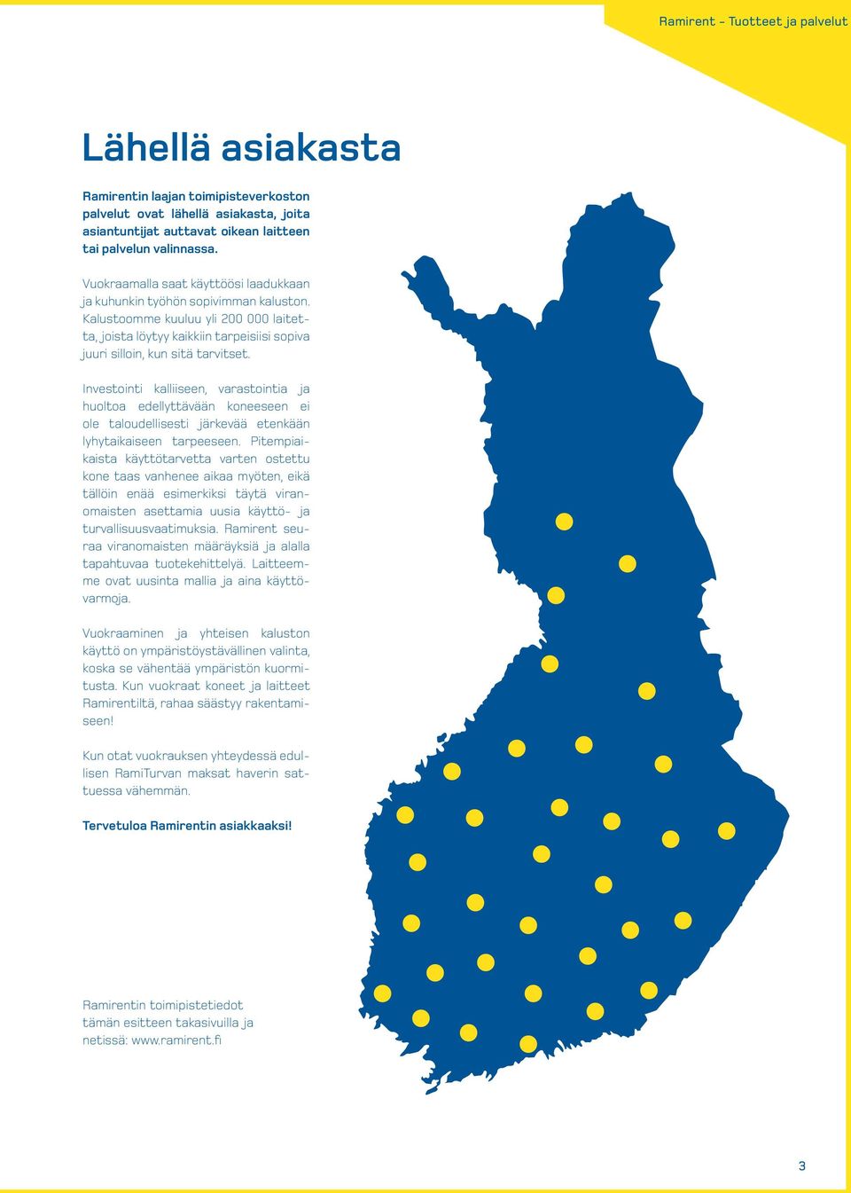 Investointi kalliiseen, varastointia ja huoltoa edellyttävään koneeseen ei ole taloudellisesti järkevää etenkään lyhytaikaiseen tarpeeseen.