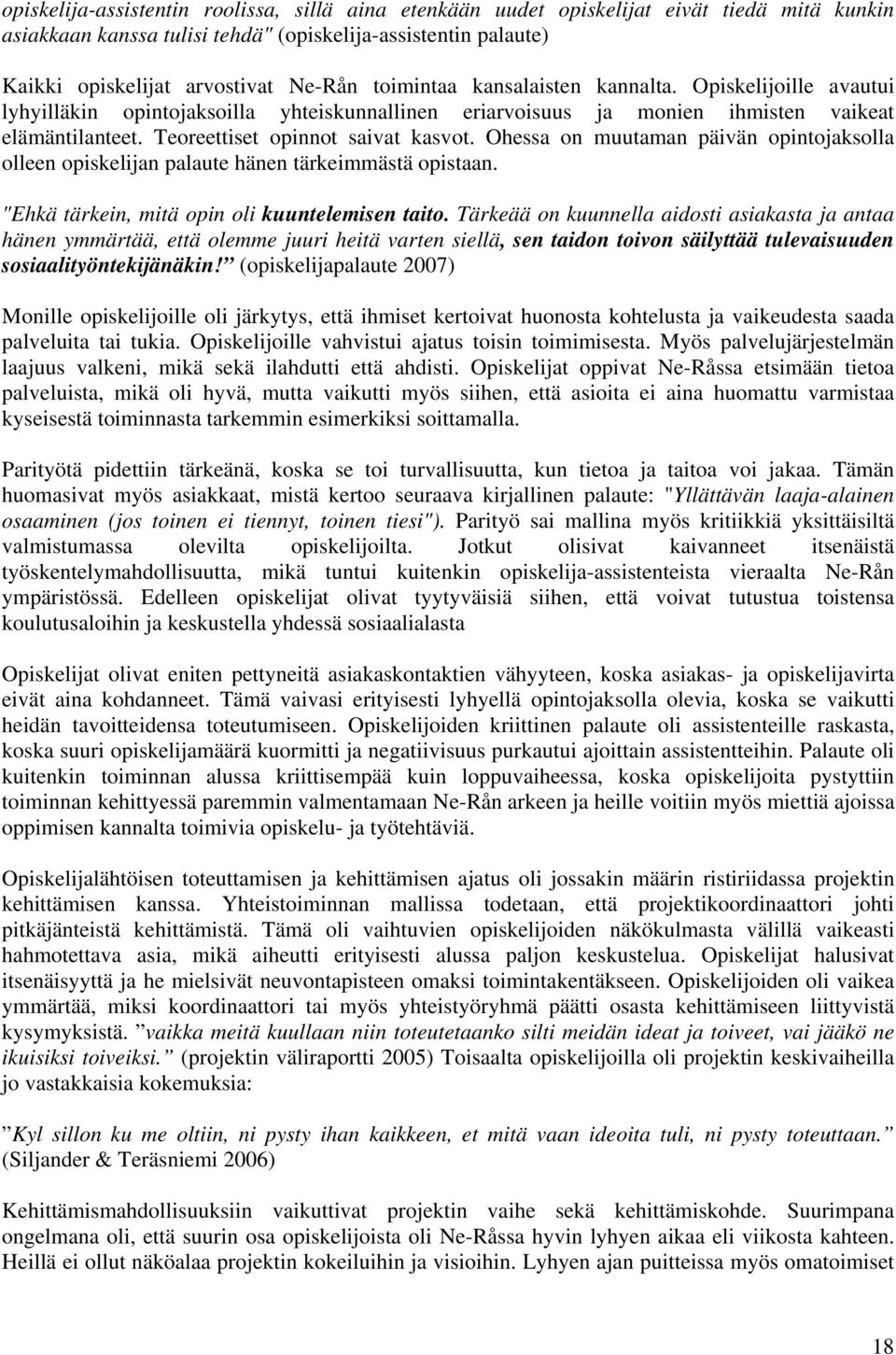 Ohessa on muutaman päivän opintojaksolla olleen opiskelijan palaute hänen tärkeimmästä opistaan. "Ehkä tärkein, mitä opin oli kuuntelemisen taito.