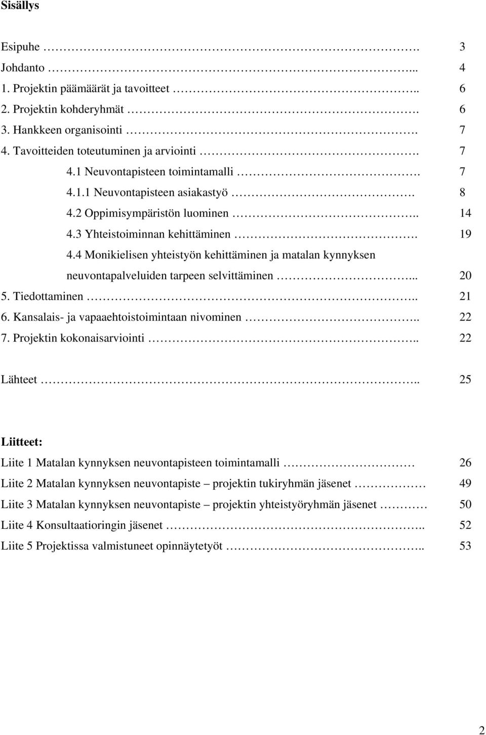 4 Monikielisen yhteistyön kehittäminen ja matalan kynnyksen neuvontapalveluiden tarpeen selvittäminen... 20 5. Tiedottaminen.. 21 6. Kansalais- ja vapaaehtoistoimintaan nivominen.. 22 7.