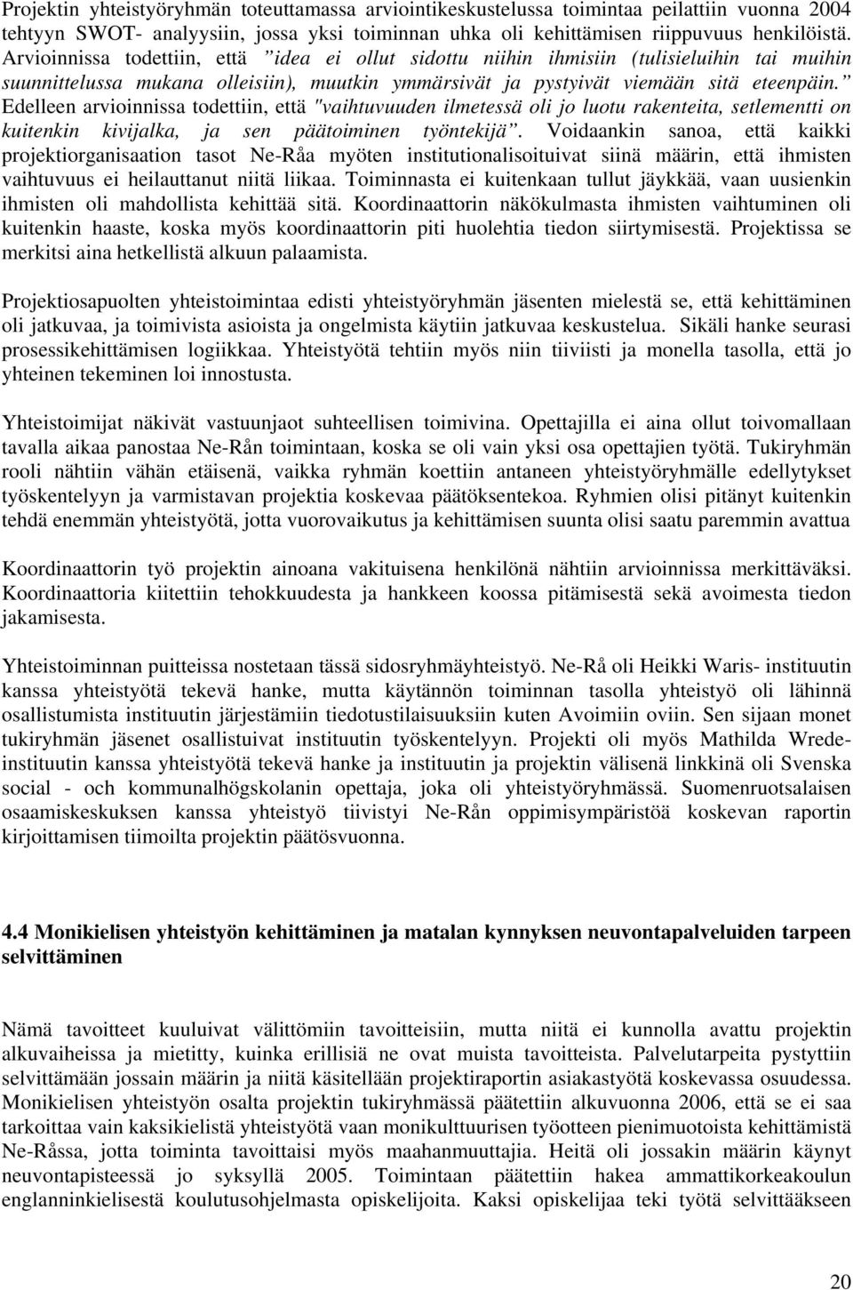 Edelleen arvioinnissa todettiin, että "vaihtuvuuden ilmetessä oli jo luotu rakenteita, setlementti on kuitenkin kivijalka, ja sen päätoiminen työntekijä.