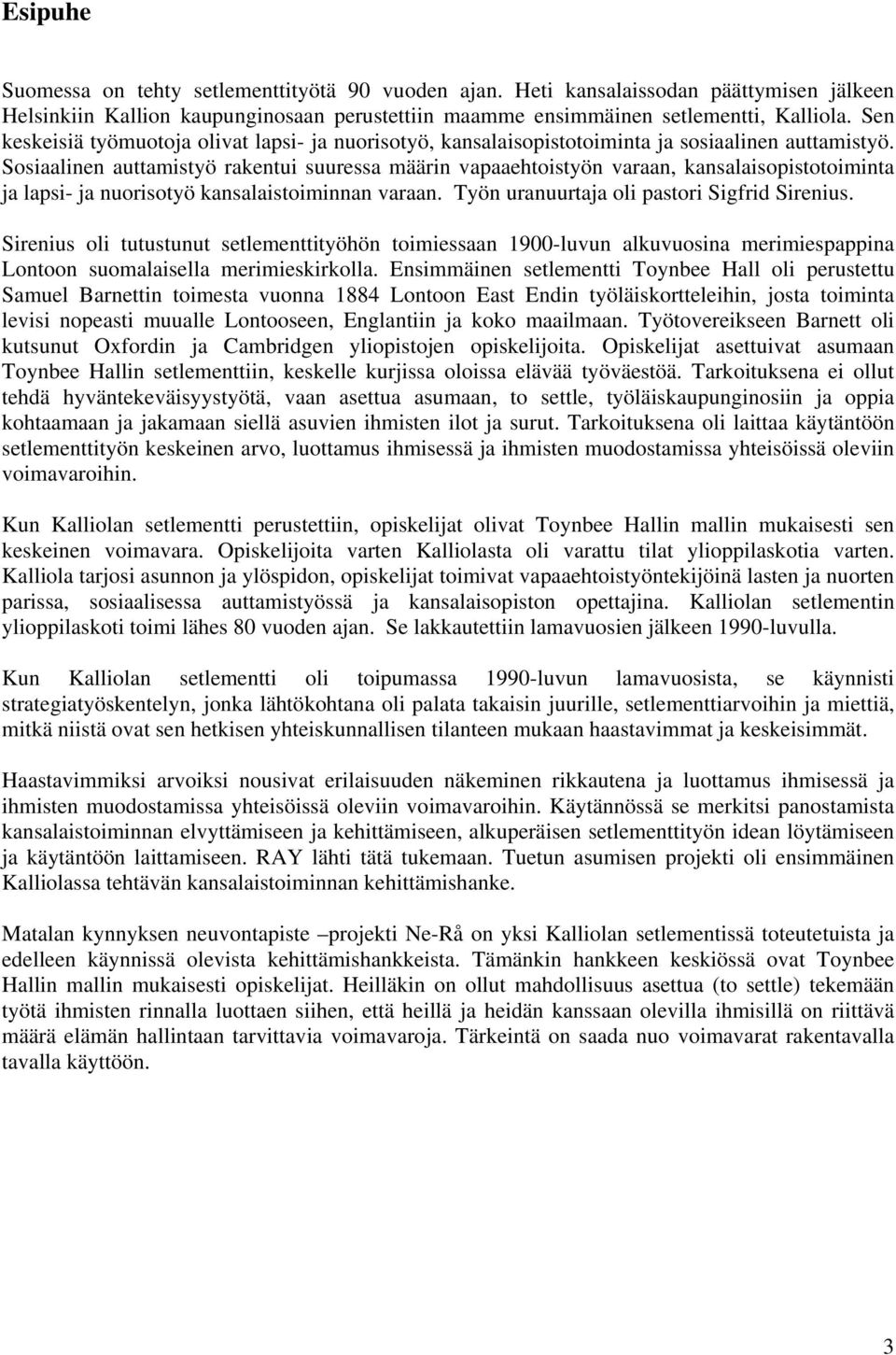 Sosiaalinen auttamistyö rakentui suuressa määrin vapaaehtoistyön varaan, kansalaisopistotoiminta ja lapsi- ja nuorisotyö kansalaistoiminnan varaan. Työn uranuurtaja oli pastori Sigfrid Sirenius.