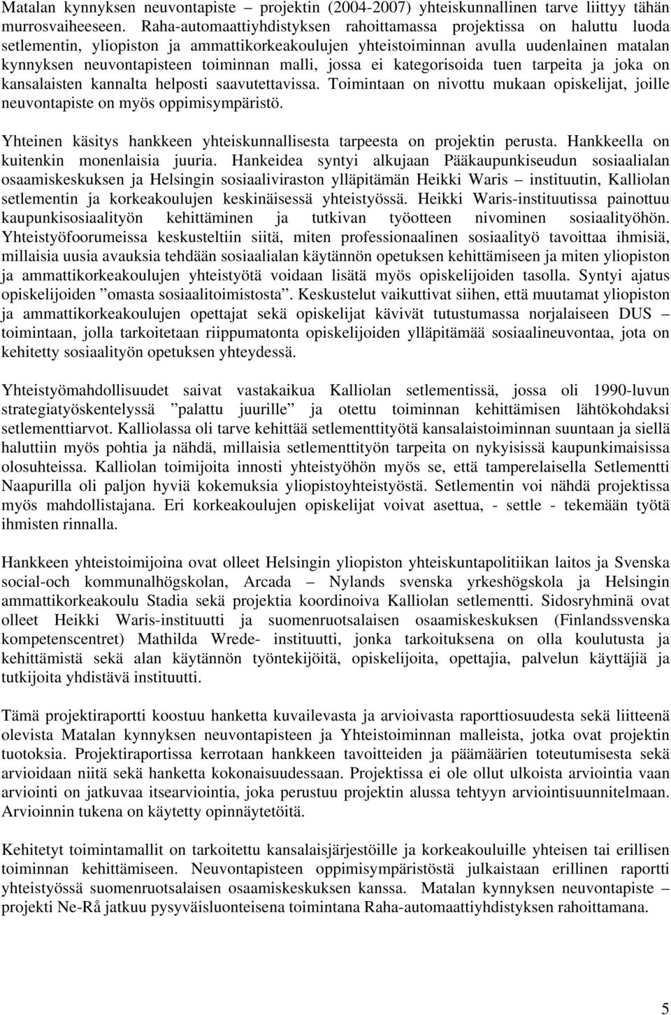 malli, jossa ei kategorisoida tuen tarpeita ja joka on kansalaisten kannalta helposti saavutettavissa. Toimintaan on nivottu mukaan opiskelijat, joille neuvontapiste on myös oppimisympäristö.