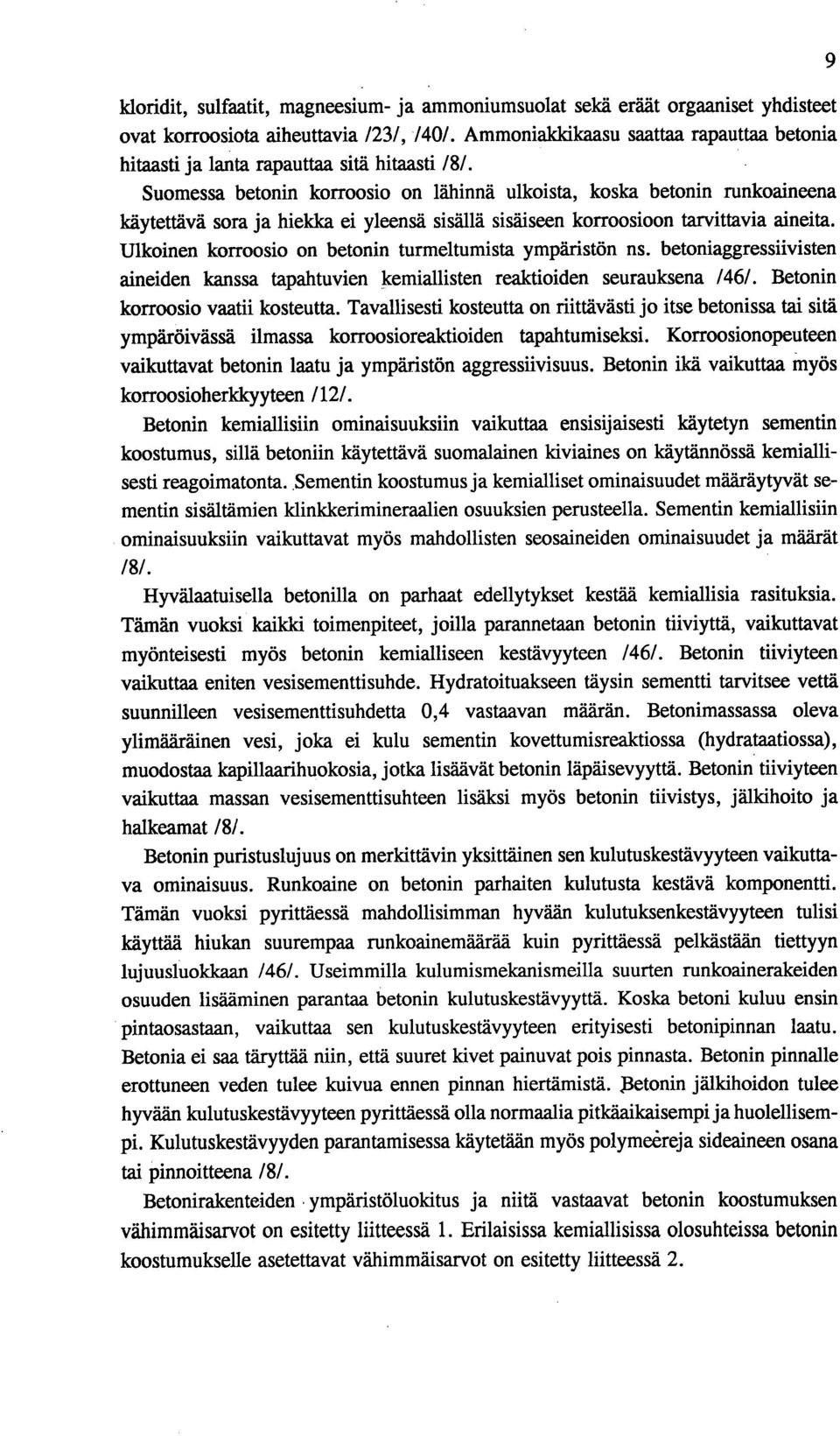 Suomessa betonin korroosio on lähinnä ulkoista, koska betonin runkoaineena käytettävä sora ja hiekka ei yleensä sisällä sisäiseen korroosioon tarvittavia aineita.