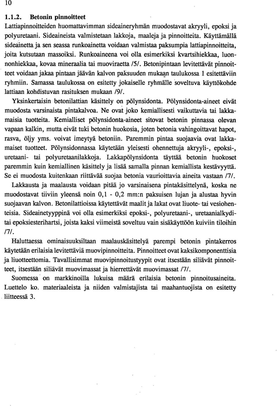 Runkoaineena voi olla esimerkiksi kvartsihieldcaa, luonnonhiekkaa, kovaa mineraalia tai muoviraetta /5/.