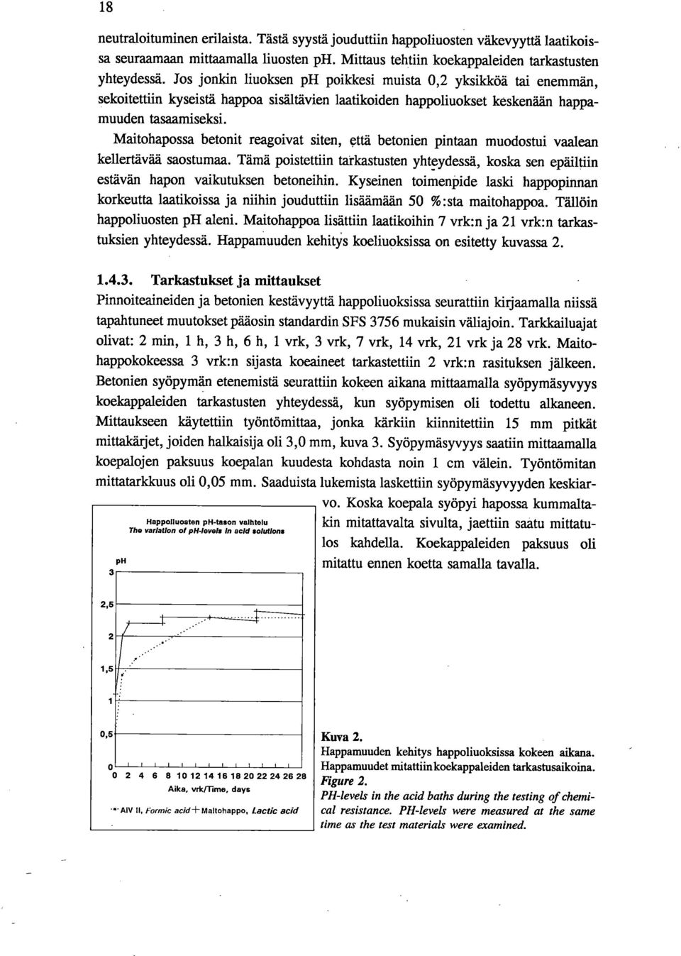 Maitohapossa betonit reagoivat siten, että betonien pintaan muodostui vaalean kellertävää saostumaa. Tämä poistettiin tarkastusten yhteydessä, koska sen epäiltiin estävän hapon vaikutuksen betoneihin.