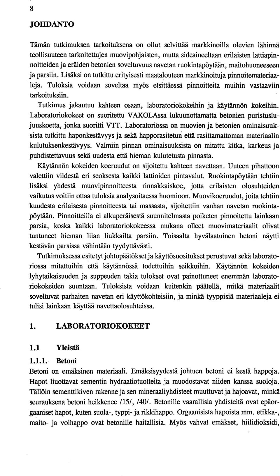 Tuloksia voidaan soveltaa myös etsittäessä pinnoitteita muihin vastaaviin tarkoituksiin. Tutkimus jakautuu kahteen osaan, laboratoriokokeihin ja käytännön kokeihin.