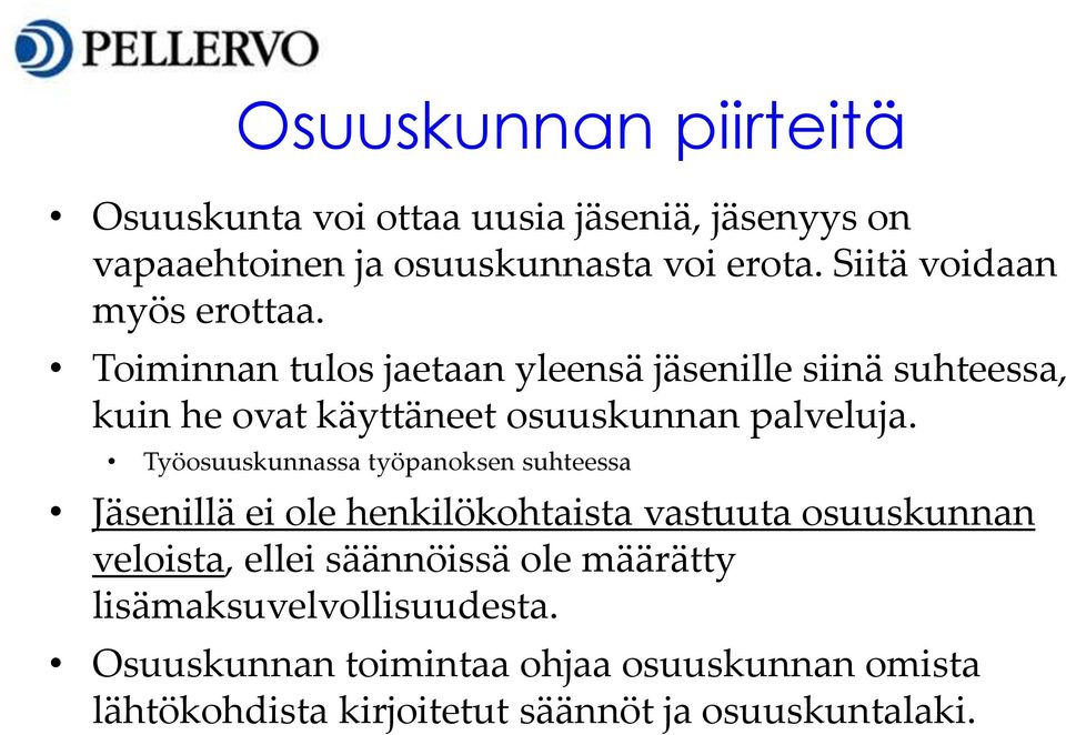 Toiminnan tulos jaetaan yleensä jäsenille siinä suhteessa, kuin he ovat käyttäneet osuuskunnan palveluja.